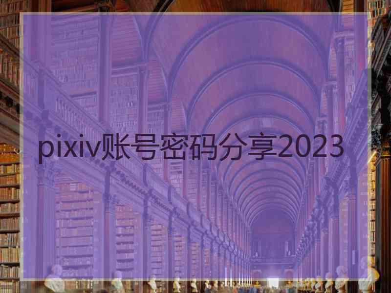pixiv账号密码分享2023 pixiv账号密码分享2023