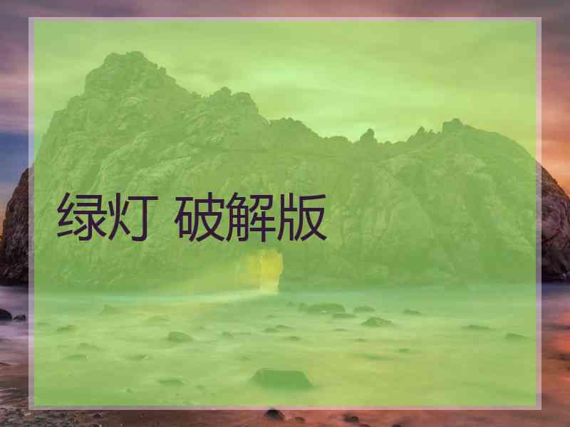 绿灯 破解版 绿灯 破解版