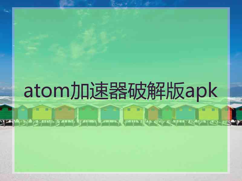 atom加速器破解版apk atom加速器破解版apk