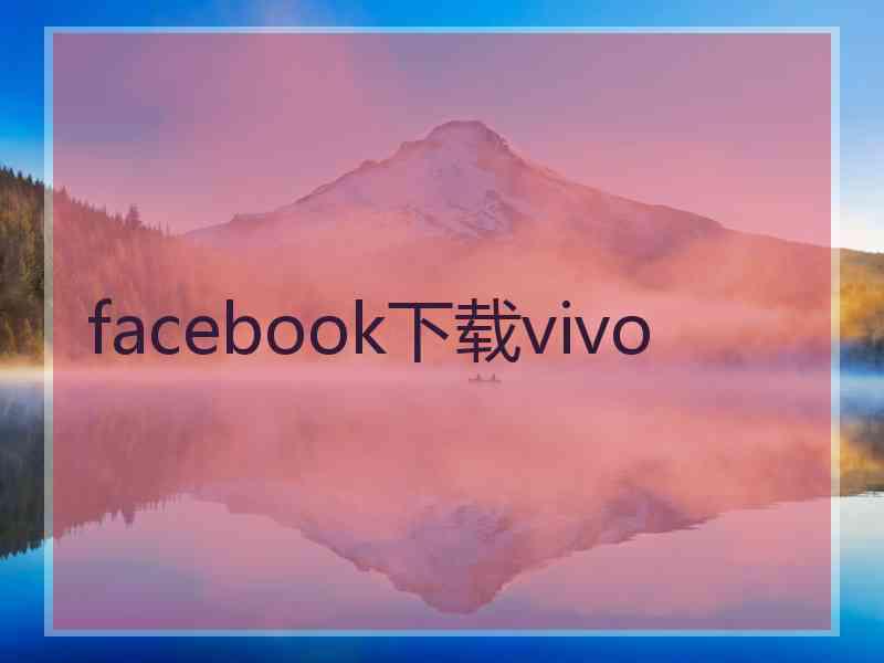 facebook下载vivo facebook下载vivo