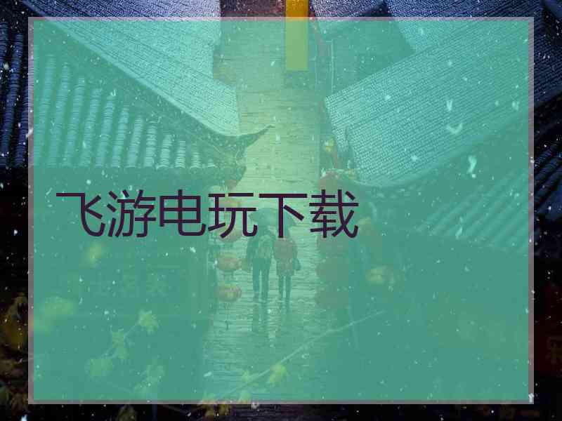 飞游电玩下载 飞游电玩下载