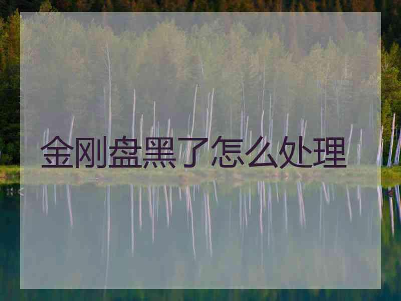 金刚盘黑了怎么处理 金刚盘黑了怎么处理