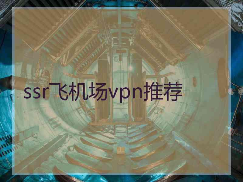 ssr飞机场vpn推荐 ssr飞机场vpn推荐