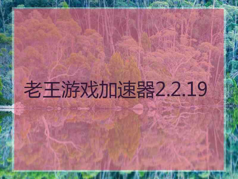 老王游戏加速器2.2.19 老王游戏加速器2.2.19