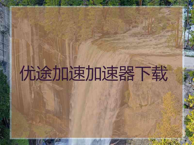 优途加速加速器下载