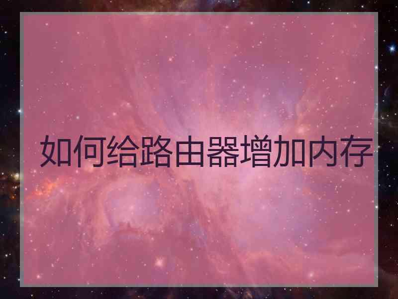 如何给路由器增加内存