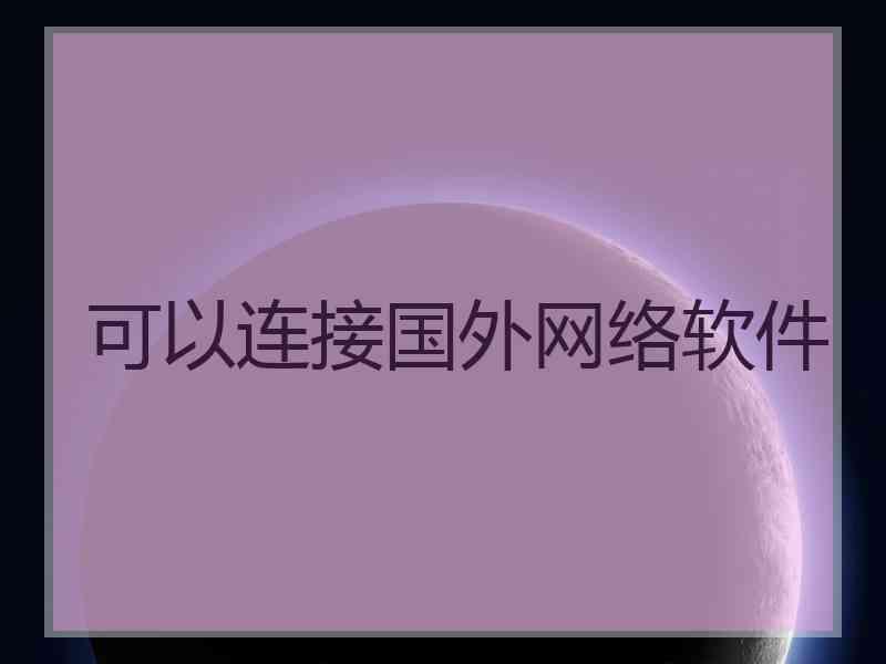 可以连接国外网络软件