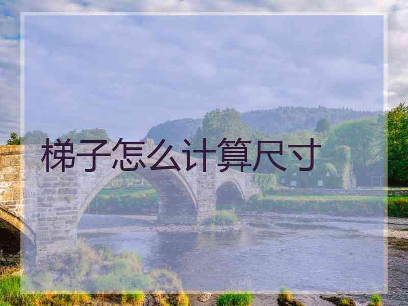 梯子怎么计算尺寸