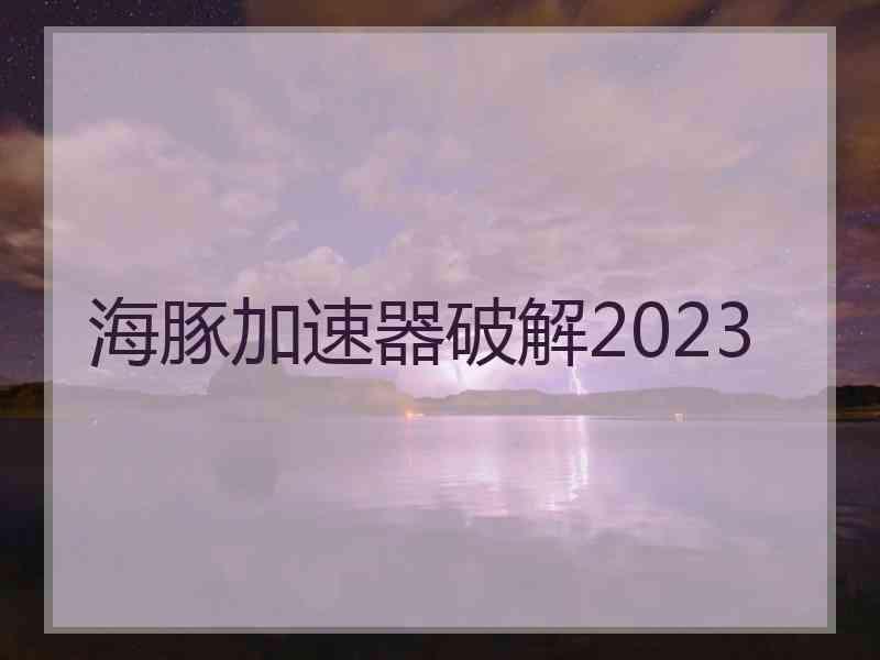 海豚加速器破解2023