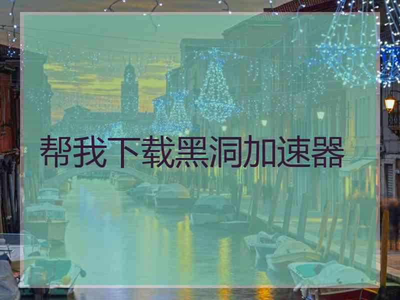 帮我下载黑洞加速器