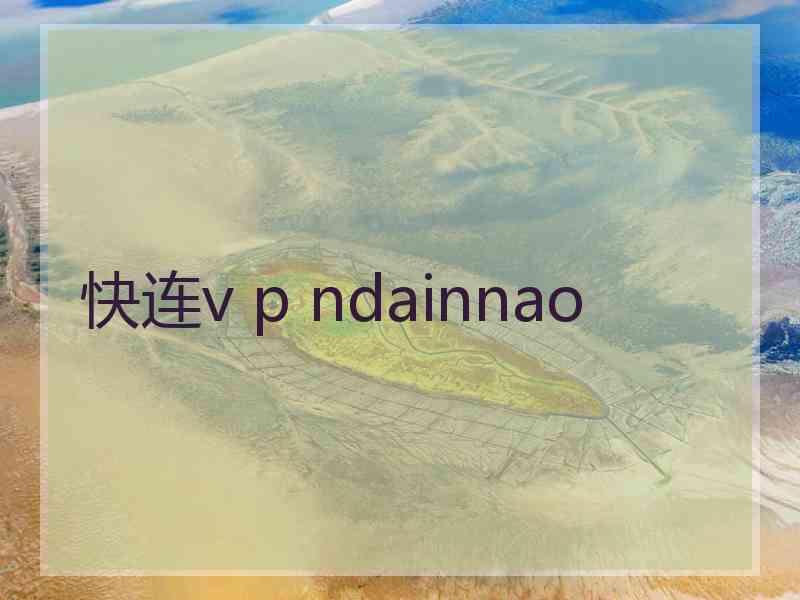 快连v p ndainnao