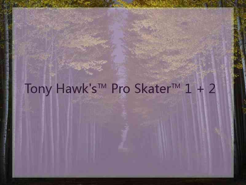Tony Hawk's™ Pro Skater™ 1 + 2