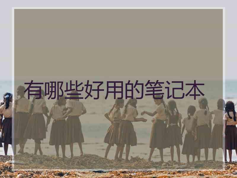 有哪些好用的笔记本
