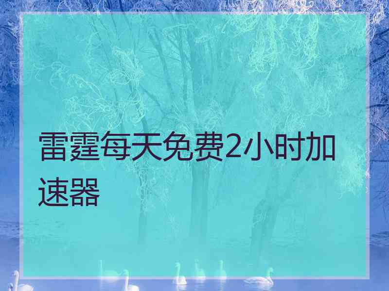 雷霆每天免费2小时加速器