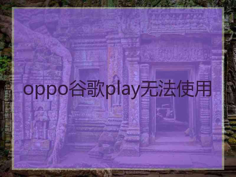 oppo谷歌play无法使用