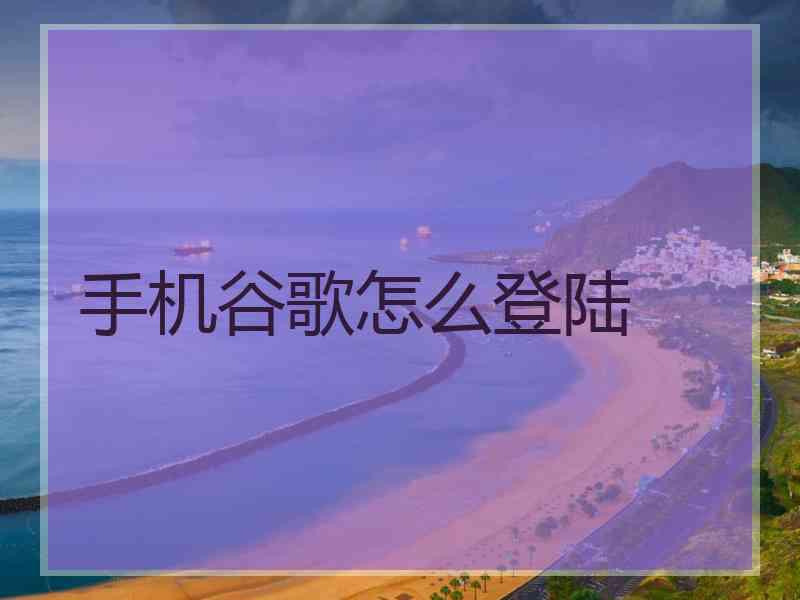 手机谷歌怎么登陆