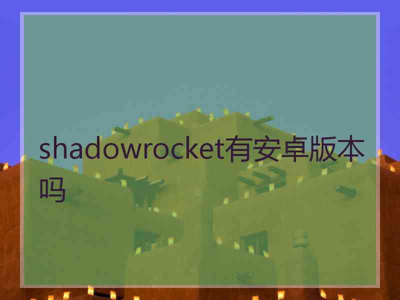 shadowrocket有安卓版本吗