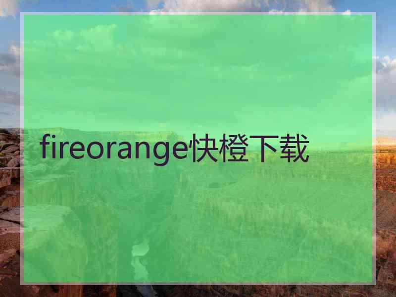 fireorange快橙下载