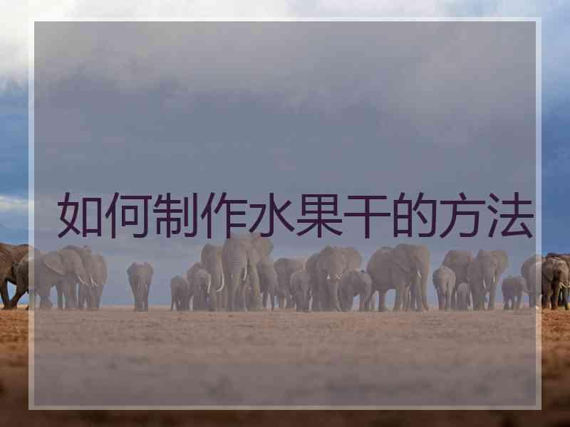 如何制作水果干的方法